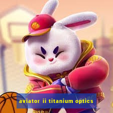 aviator ii titanium optics